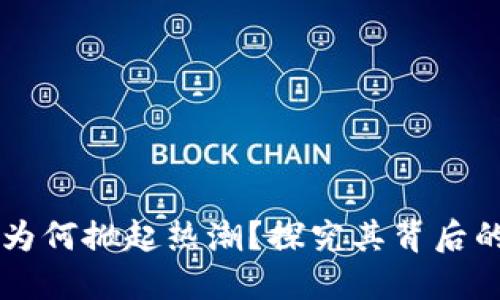 无币区块链为何掀起热潮?探究其背后的原因与应用
