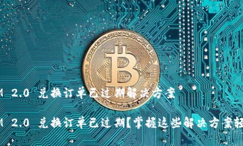 TokenIM 2.0 兑换订单已过期解决方案
TokenIM 2.0 兑换订单已过期?掌握这些解决方案轻松应对!