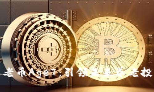 优质
区块链养老币Age7:引领未来养老投资新趋势