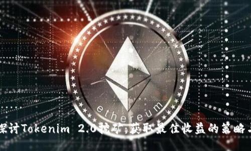 深入探讨Tokenim 2.0挖矿:获取最佳收益的策略与技巧