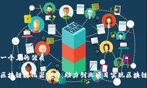 思考一个且的优质
火币区块链孵化器官网:助力创业项目实现区块链梦想