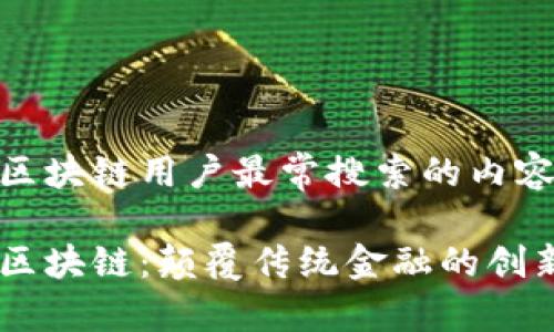 币橙区块链用户最常搜索的内容和
币橙区块链:颠覆传统金融的创新平台