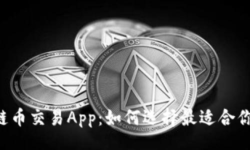 br
区块链币交易App:如何选择最适合你的平台