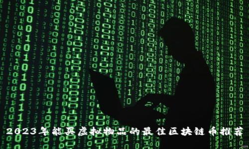 2023年能买虚拟物品的最佳区块链币推荐