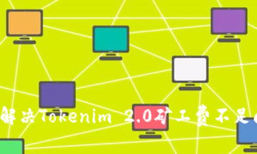 如何解决Tokenim 2.0矿工费不足问题?