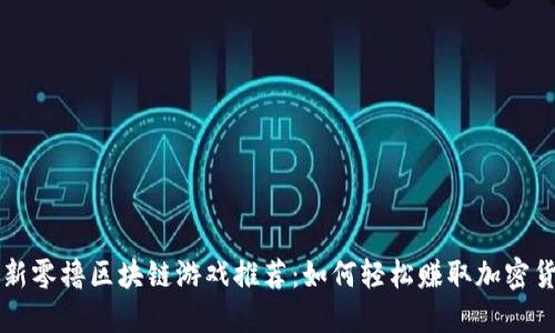 最新零撸区块链游戏推荐：如何轻松赚取加密货币