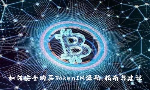 如何安全购买TokenIM源码:指南与建议