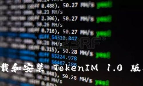 如何顺利下载和安装 TokenIM 1.0 版本:详细指南