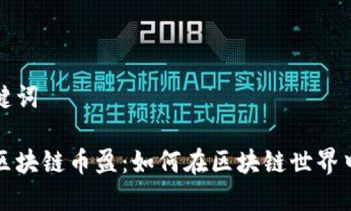 创建及关键词
凤凰社区区块链币盈:如何在区块链世界中获得收益