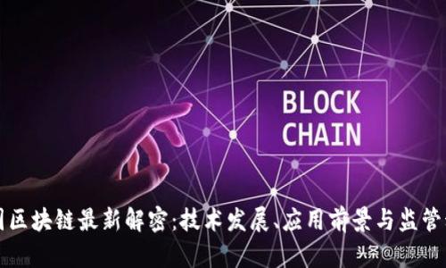 中国区块链最新解密:技术发展、应用前景与监管动态