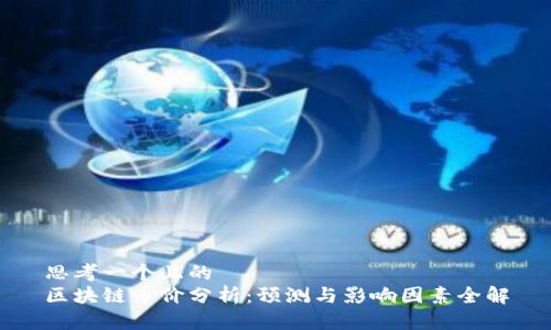 思考一个且的
区块链币价分析:预测与影响因素全解