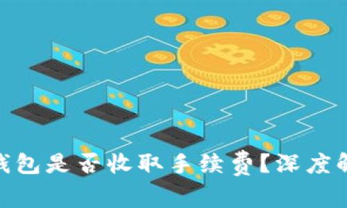 Tokenim 2.0钱包是否收取手续费?深度解析与用户指南