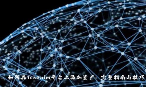 : 如何在Tokenim平台上添加资产: 完整指南与技巧