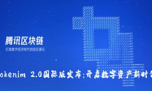 Tokenim 2.0国际版发布:开启数字资产新时代