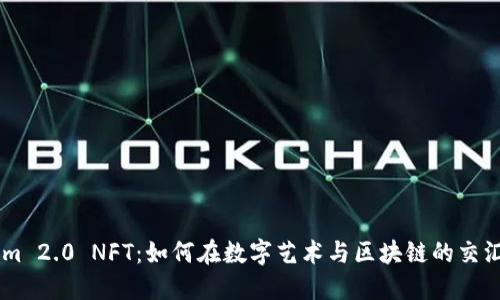 biasotiTokenim 2.0 NFT:如何在数字艺术与区块链的交汇处发掘新机遇