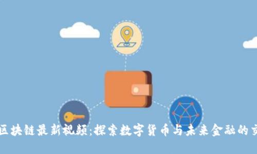 王金区块链最新视频:探索数字货币与未来金融的交汇点