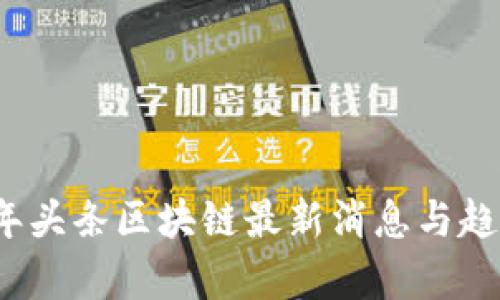 2023年头条区块链最新消息与趋势分析