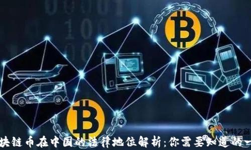区块链币在中国的法律地位解析:你需要知道的一切