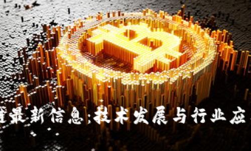 东软区块链最新信息:技术发展与行业应用前景分析