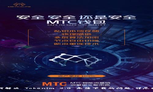 如何解决 Tokenim 2.0 无法下载的问题:详尽指南