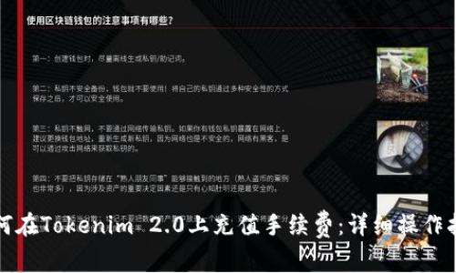 如何在Tokenim 2.0上充值手续费:详细操作指南