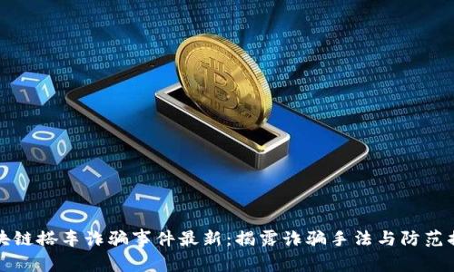 区块链搭车诈骗事件最新:揭露诈骗手法与防范措施