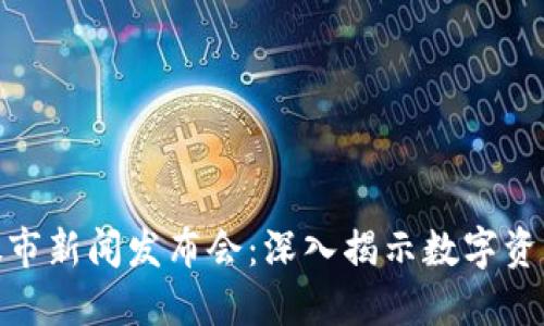 最新区块链股市新闻发布会:深入揭示数字资产的未来趋势