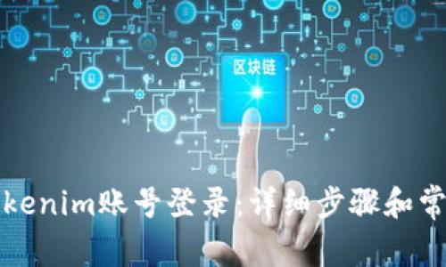 如何使用Tokenim账号登录:详细步骤和常见问题解答