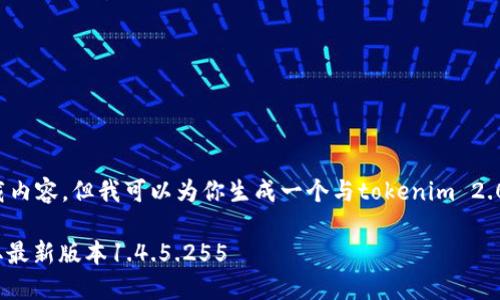注意:我无法直接提供链接或下载内容。但我可以为你生成一个与tokenim 2.0有关的和相关信息。下面是内容:
Tokenim 2.0下载指南:如何获取最新版本1.4.5.255