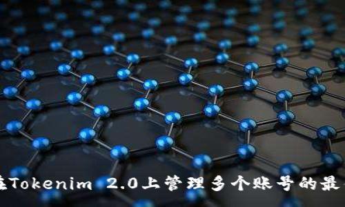 :
如何在Tokenim 2.0上管理多个账号的最佳方法