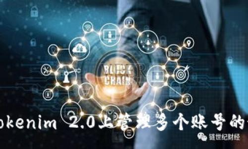 :
如何在Tokenim 2.0上管理多个账号的最佳方法