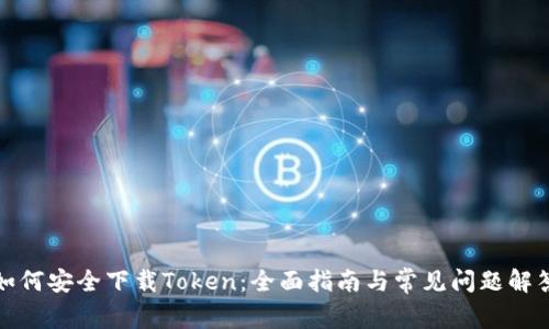 如何安全下载Token:全面指南与常见问题解答