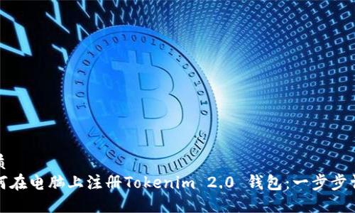 优质
如何在电脑上注册Tokenim 2.0 钱包:一步步详解