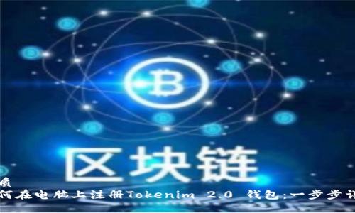 优质
如何在电脑上注册Tokenim 2.0 钱包:一步步详解