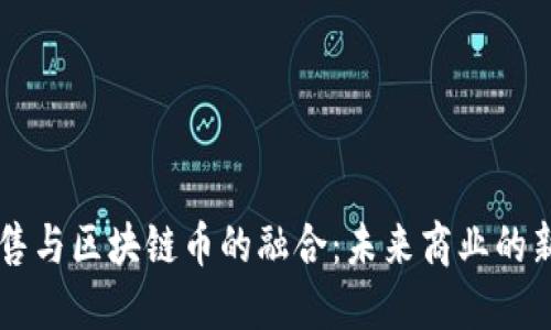 新零售与区块链币的融合：未来商业的新格局