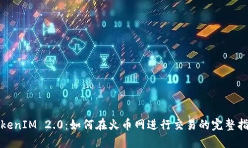 TokenIM 2.0:如何在火币网进行交易的完整指南