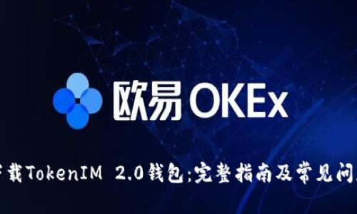 如何下载TokenIM 2.0钱包:完整指南及常见问题解答