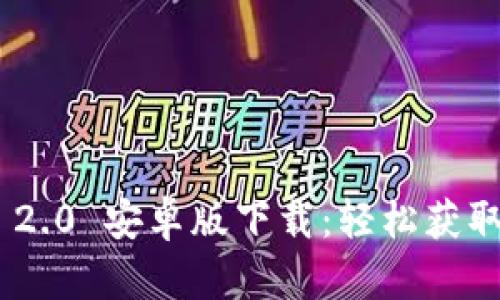 Tokenim 2.0 安卓版下载:轻松获取最新版本