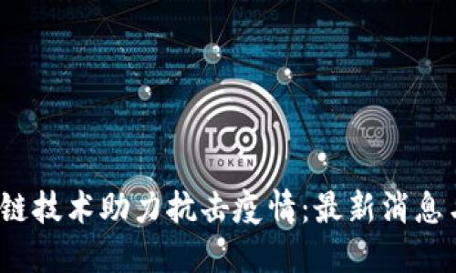 济南区块链技术助力抗击疫情:最新消息与应用案例