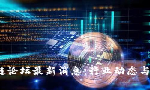 2023年区块链论坛最新消息:行业动态与未来趋势分析