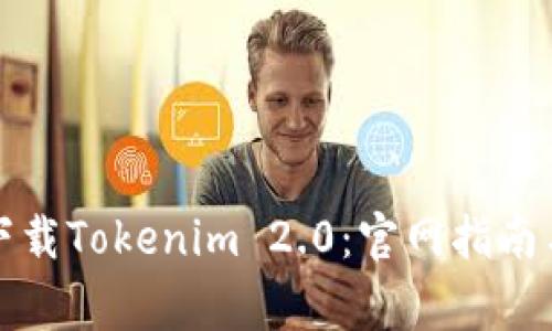 如何安全下载Tokenim 2.0:官网指南与注意事项