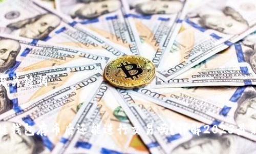 思考与关键词
:
区块链钱包存币后还能进行交易吗?详解2023最新趋势