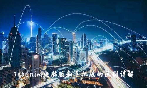 Tokenim电脑版和手机版的区别详解