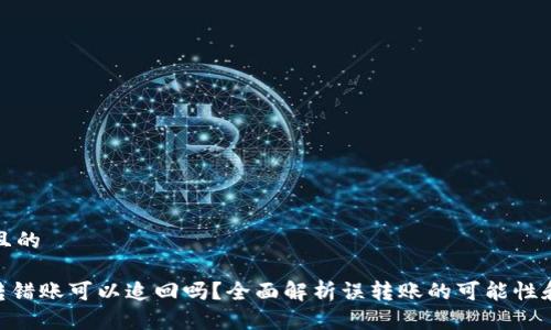 思考一个且的
tokenim转错账可以追回吗?全面解析误转账的可能性和解决方案