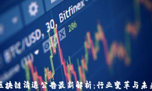 深圳区块链清退公告最新解析:行业变革与未来趋势