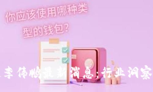 :
西安区块链李伟鹏最新消息:行业洞察与未来前景