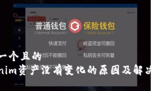 思考一个且的
tokenim资产没有变化的原因及解决方案
