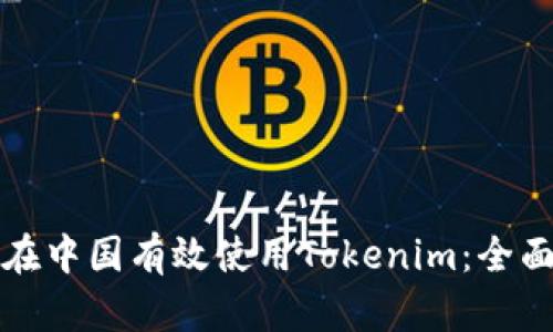 如何在中国有效使用Tokenim:全面指南