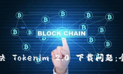 如何解决 Tokenim 2.0 下载问题:全面指南
