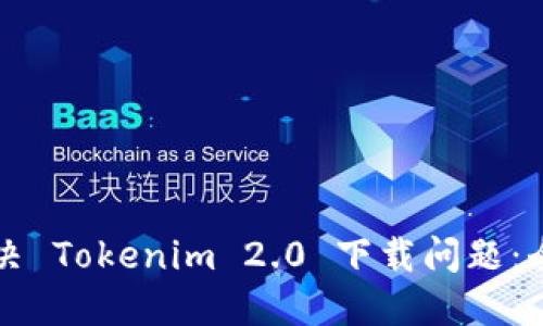 如何解决 Tokenim 2.0 下载问题:全面指南